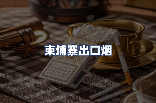 柬埔寨出口烟